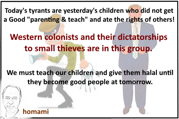 Today’s tyrants are yesterday’s children who did not get a Good “parenting & teach”